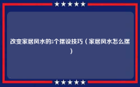改变家居风水的5个摆设技巧（家居风水怎么摆）
